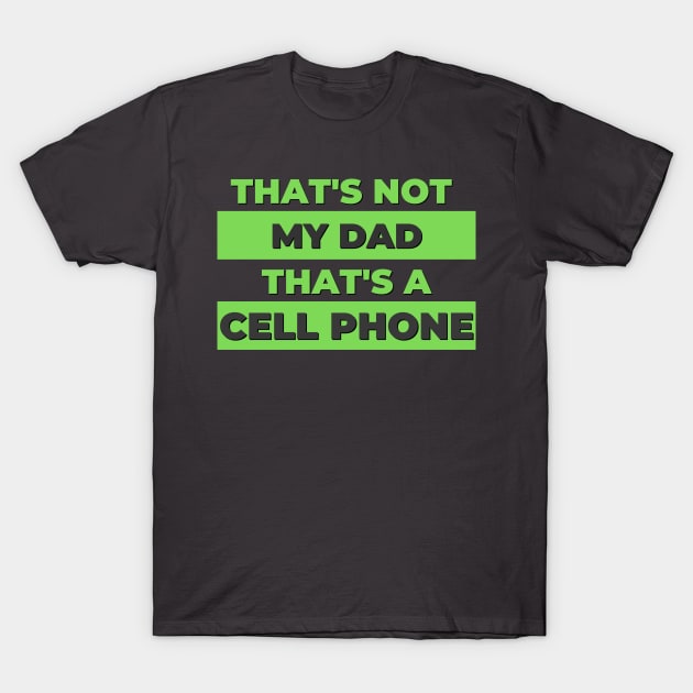 That's not my dad, that's a cell phone! T-Shirt by Nostalgia*Stuff